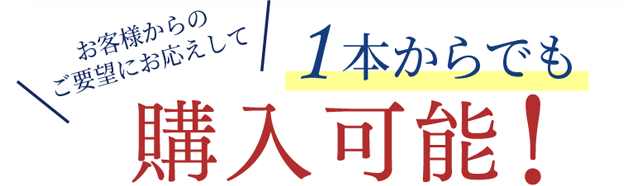 お客様のご要望にお答えして 1本からでも購入可能!