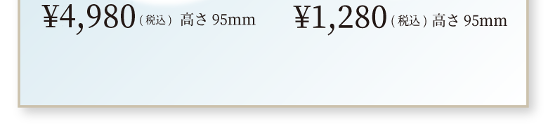 ￥1,980(税込) 高さ 95mm  ￥1,280円(税込) 高さ 95mm